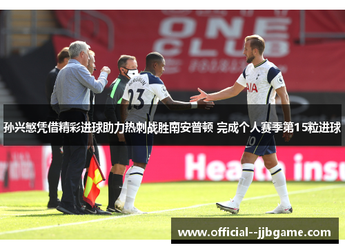 孙兴慜凭借精彩进球助力热刺战胜南安普顿 完成个人赛季第15粒进球