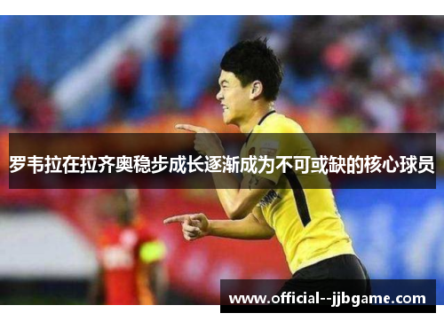 罗韦拉在拉齐奥稳步成长逐渐成为不可或缺的核心球员