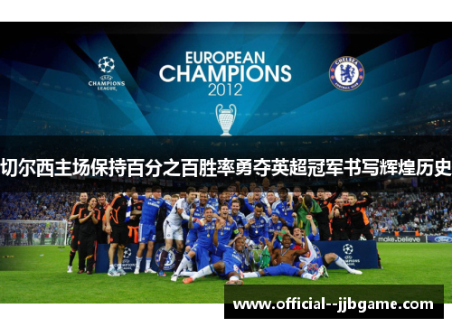 切尔西主场保持百分之百胜率勇夺英超冠军书写辉煌历史