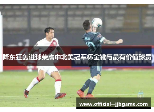 隆东狂轰进球荣膺中北美冠军杯金靴与最有价值球员