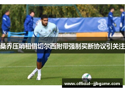 桑乔压哨租借切尔西附带强制买断协议引关注